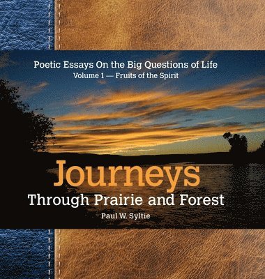 bokomslag Journeys Through Prairie and Forest: Poetic Essays On the Big Questions of Life Volume 1-Fruits of the Spirit