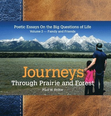 Journeys Through Prairie and Forest: Poetic Essays On the Big Questions of Life, Volume 2-Family and Friends 1