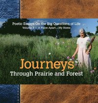 bokomslag Journeys Through Prairie and Forest: Poetic Essays On the Big Questions of Life, Volume 3-A Place Apart...My Home