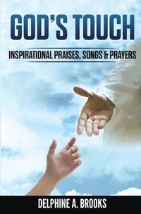 bokomslag God's Touch: Inspirational Praises, Songs & Prayers