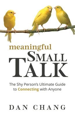 Dan Chang - Meaningful Small Talk: The Shy Person's Ultimate Guide to Connecting With Anyone, Häftad