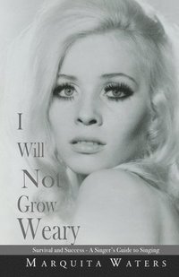 bokomslag I Will Not Grow Weary: Survival And Success - A Singers Guide to Singing