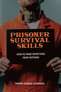 bokomslag Prisoner Survival Skills: How-To Make Something From Nothing