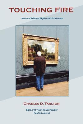 Charles D. Tarlton - Touching Fire: New and Selected Ekphrastic Prosimetra, Häftad