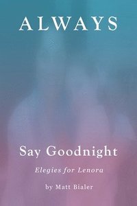 bokomslag Always Say Goodnight: Elegies for Lenora