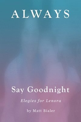 Matt Bialer - Always Say Goodnight: Elegies for Lenora, Häftad