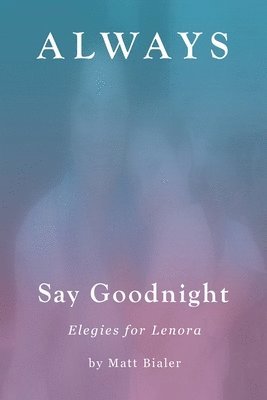 bokomslag Always Say Goodnight: Elegies for Lenora