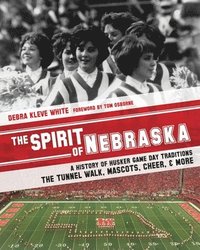 bokomslag The Spirit of Nebraska: A History of Husker Game Day Traditions - the Tunnel Walk, Mascots, Cheer, and More