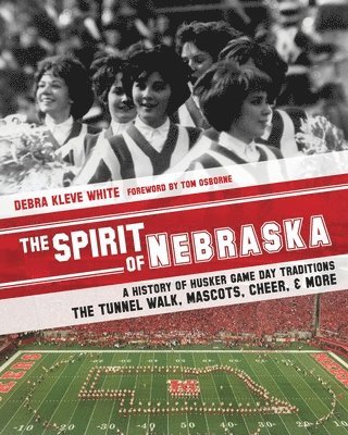 The Spirit of Nebraska: A History of Husker Game Day Traditions - the Tunnel Walk, Mascots, Cheer, and More 1