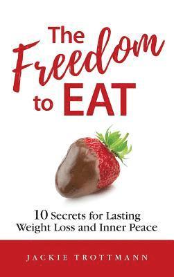 bokomslag The Freedom to EAT: 10 Secrets for Lasting Weight Loss and Inner Peace