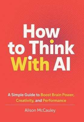 Alison McCauley, Alison Mccauley - How To Think With AI, Inbunden