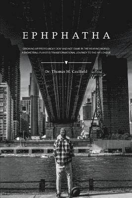 bokomslag Ephphatha: Growing Up Profoundly Deaf and Not Dumb in the Hearing World: A Basketball Player's Transformational Journey to the Ivy League