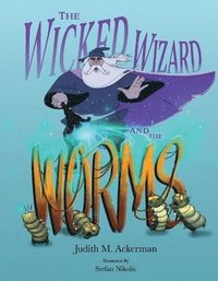 bokomslag The Wicked Wizard and the Worms: A Magical Tale of Kindness, Transformation, and Second Chances