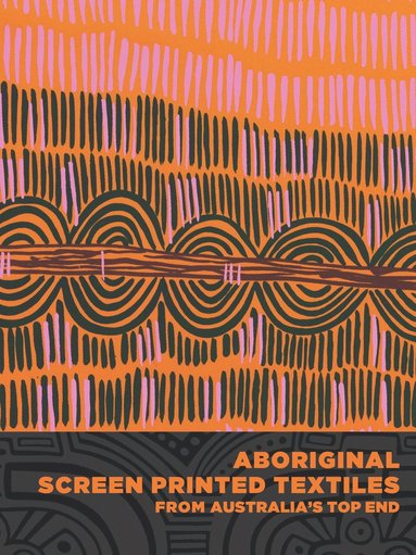 bokomslag Aboriginal Screen-Printed Textiles from Australia's Top End