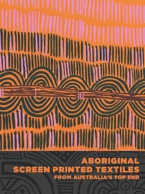 Aboriginal Screen-Printed Textiles from Australia's Top End