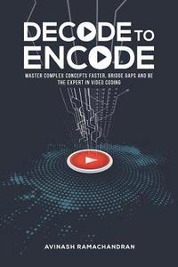 bokomslag Decode to Encode: Master Complex Concepts Faster, Bridge Gaps and Be the Expert in Video Coding