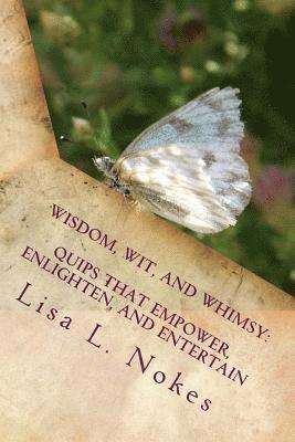 Lisa L. Nokes - Wisdom, Wit, and Whimsy: Quips That Empower, Enlighten, and Entertain, Häftad