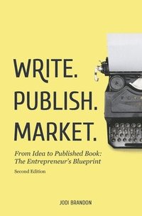 bokomslag Write. Publish. Market. 2nd Edition: From Idea to Published Book: The Entrepreneur's Blueprint