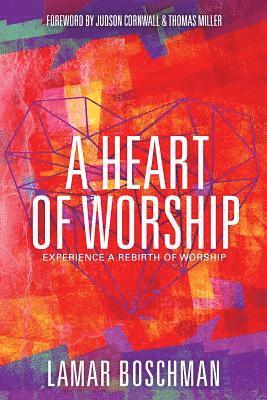 Lamar Boschman - A Heart of Worship: Experience the Rebirth of Worship, Häftad