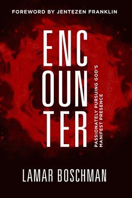 Lamar Boschman - Encounter: Passionately Pursuing God's Manifest Presence, Häftad