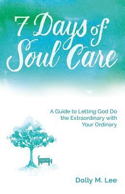 bokomslag 7 Days of Soul Care: A Guide to Letting God Do the Extraordinary with Your Ordinary