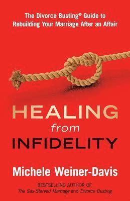 Michele Weiner-Davis - Healing from Infidelity: The Divorce Busting(r) Guide to Rebuilding Your Marriage After an Affair, Häftad