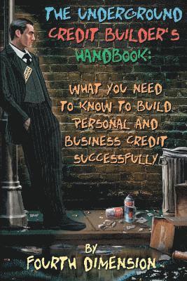 The Underground Credit Builder's Handbook: What You Need to Know to Build Personal and Business Credit Successfully 1