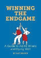 bokomslag Winning the Endgame: A Guide to Aging Wisely and Dying Well