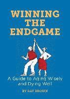 Winning the Endgame: A Guide to Aging Wisely and Dying Well 1