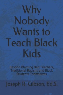 bokomslag Why Nobody Wants to Teach Black Kids: Beyond Blaming Bad Teachers, Traditional Racism, and Black Students Themselves