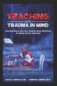 bokomslag Teaching With Trauma in Mind: Teaching Black and Poor Students More Effectively by Being Trauma-Informed