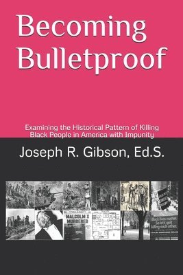 Becoming Bulletproof: Examining the Historical Pattern of Killing Black People in America with Impunity 1