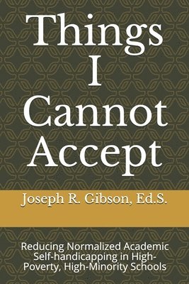 bokomslag Things I Cannot Accept: Reducing Normalized Academic Self-handicapping in High-Poverty, High-Minority Schools