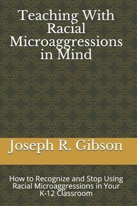 bokomslag Teaching With Racial Microaggressions in Mind: How to Recognize and Stop Using Racial Microaggressions in Your K-12 Classroom