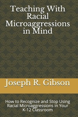 Teaching With Racial Microaggressions in Mind: How to Recognize and Stop Using Racial Microaggressions in Your K-12 Classroom 1