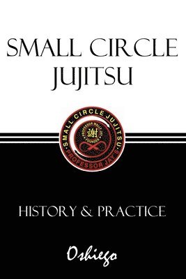 Oshiego - Small Circle Jujitsu: History & Practice, Häftad