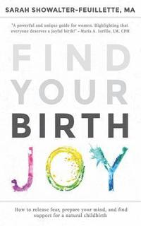 bokomslag Find Your Birth Joy: How to release fear, prepare your mind, and find support for a natural childbirth