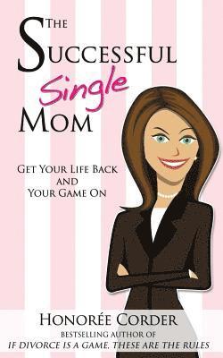 bokomslag The Successful Single Mom: Get Your Life Back and Your Game On!