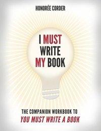 bokomslag I Must Write My Book: The Companion Workbook to You Must Write a Book