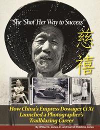 bokomslag "She 'Shot' Her Way to Success": How China's Empress Dowager Ci Xi Launched a Photographer's Trailblazing Career