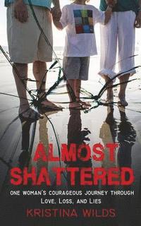 bokomslag Almost Shattered: One Woman's Courageous Journey Through Love, Loss, and Lies