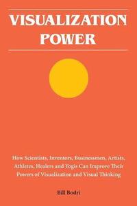 bokomslag Visualization Power: How Scientists, Inventors, Businessmen, Artists, Athletes, Healers and Yogis Can Improve Their Powers of Visualization