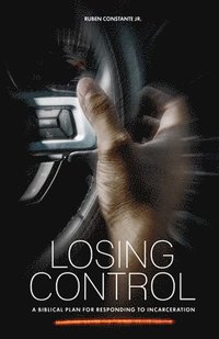 bokomslag Losing Control: A Biblical Plan for Responding to Incarceration