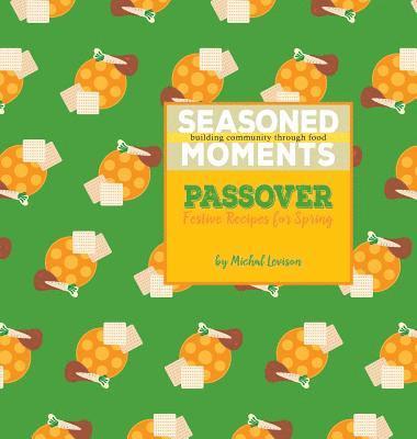 Seasoned Moments: Passover: Festive Recipes for Spring 1
