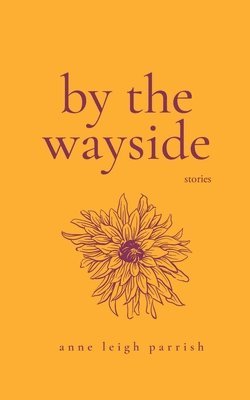 Anne Leigh Parrish - By the Wayside: Stories, Häftad