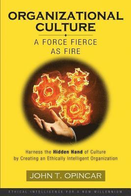 bokomslag Organizational Culture: A Force Fierce as Fire: Harness the Hidden Hand of Culture by Creating an Ethically Intelligent Organization