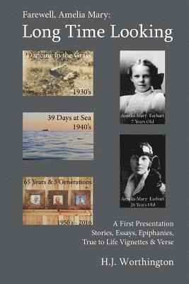 H. J. Worthington, H J Worthington - Farewell Amelia Mary: Long Time Looking: A selection of Stories, Essays, Life Experience Vignettes, Epiphanies, and Verse from the 1930's to now, 2016, Häftad