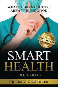 bokomslag Smart Health: What Today's Doctors Aren't Telling You