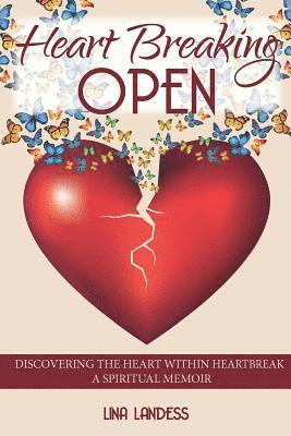 Heart Breaking Open: Discovering the Heart Within Heartbreak 1