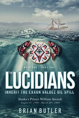 Book One - The Lucidians: Part One - Inherit the Exxon Valdez Oil Spill 1